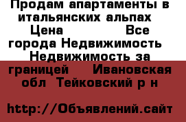 Продам апартаменты в итальянских альпах › Цена ­ 140 000 - Все города Недвижимость » Недвижимость за границей   . Ивановская обл.,Тейковский р-н